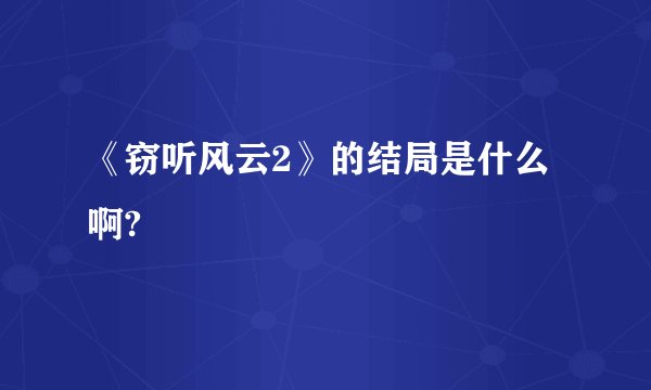 《窃听风云2》的结局是什么啊?